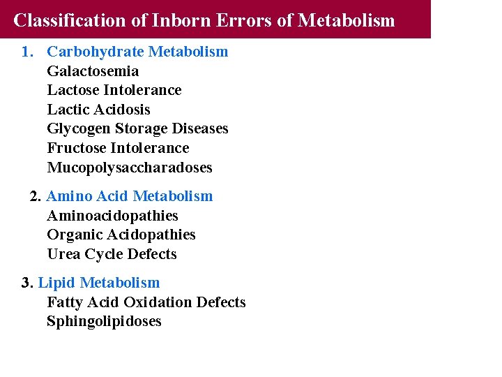 Classification of Inborn Errors of Metabolism 1. Carbohydrate Metabolism Galactosemia Lactose Intolerance Lactic Acidosis