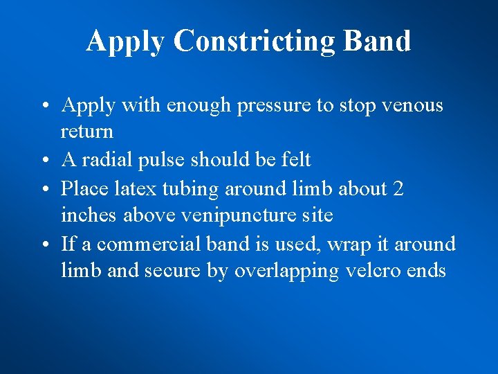 Apply Constricting Band • Apply with enough pressure to stop venous return • A