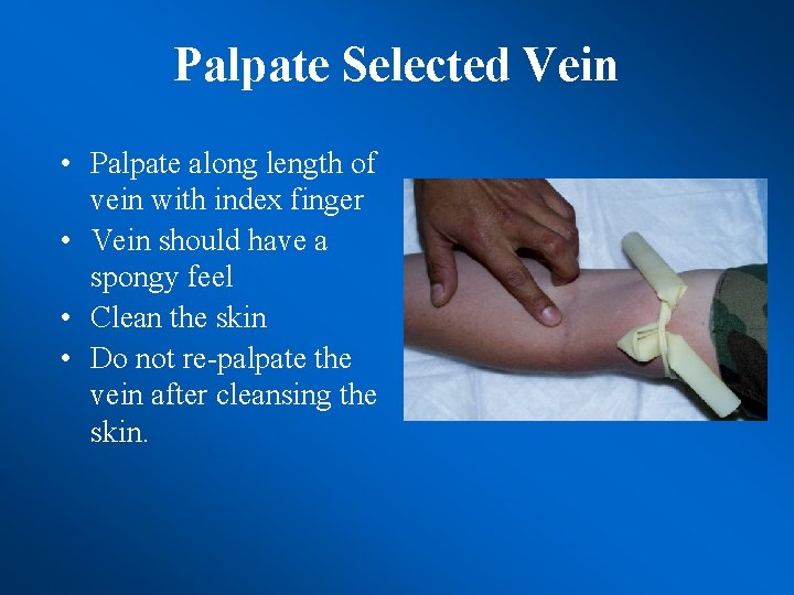 Palpate Selected Vein • Palpate along length of vein with index finger • Vein