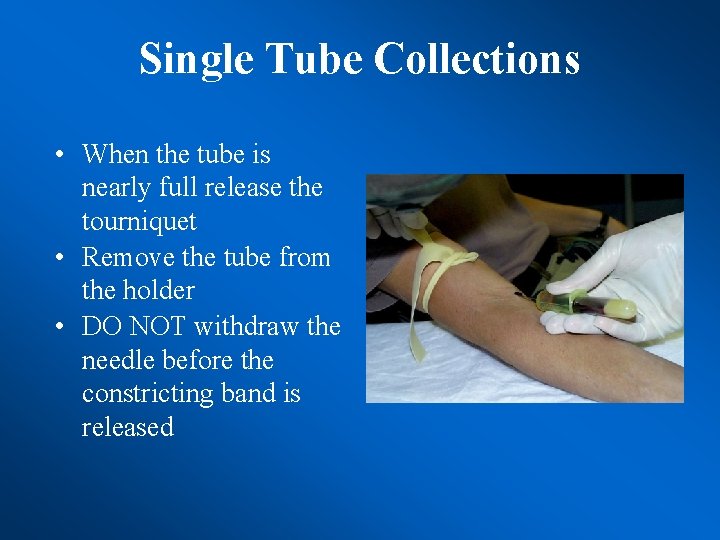 Single Tube Collections • When the tube is nearly full release the tourniquet •