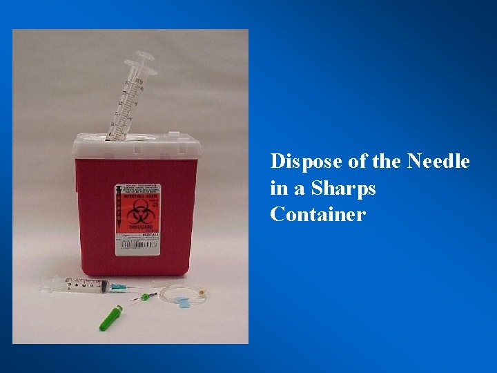 Dispose of the Needle in a Sharps Container 