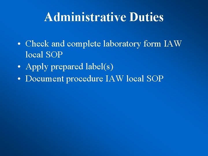 Administrative Duties • Check and complete laboratory form IAW local SOP • Apply prepared