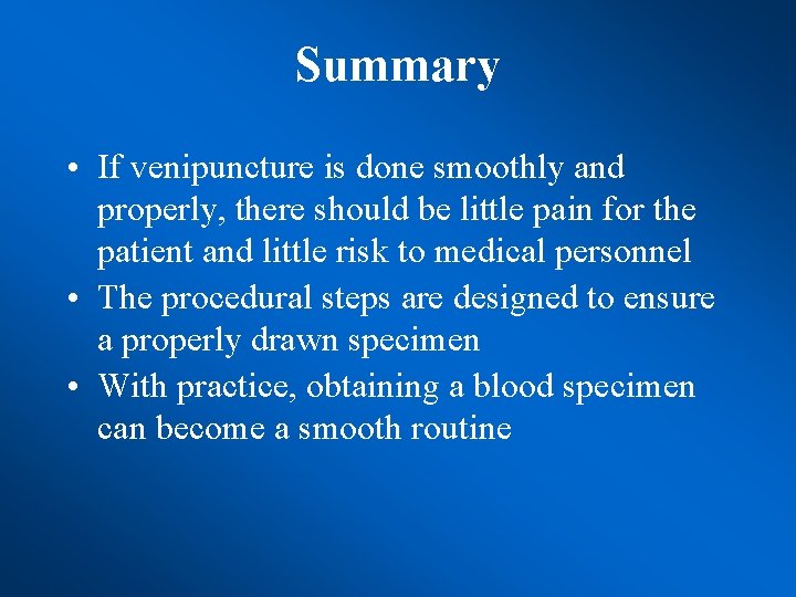 Summary • If venipuncture is done smoothly and properly, there should be little pain