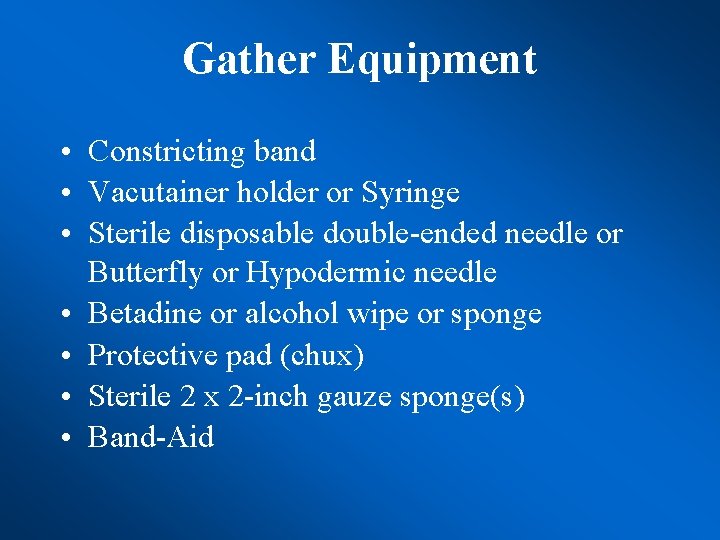 Gather Equipment • Constricting band • Vacutainer holder or Syringe • Sterile disposable double-ended
