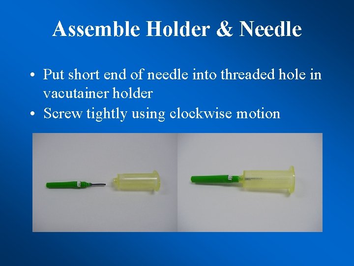Assemble Holder & Needle • Put short end of needle into threaded hole in