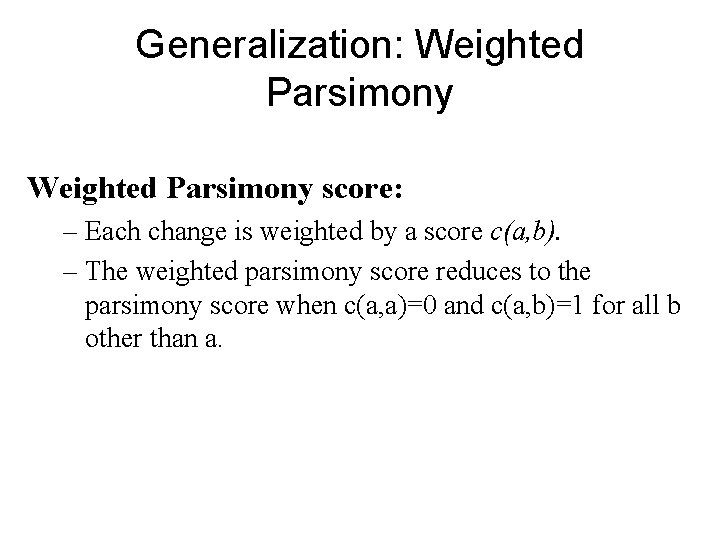 Generalization: Weighted Parsimony score: – Each change is weighted by a score c(a, b). Generalization: Weighted Parsimony score: – Each change is weighted by a score c(a, b).