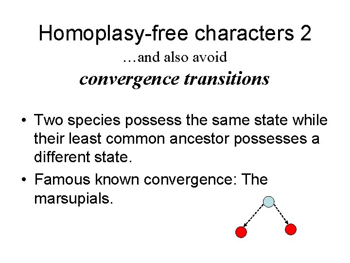 Homoplasy-free characters 2 …and also avoid convergence transitions • Two species possess the same Homoplasy-free characters 2 …and also avoid convergence transitions • Two species possess the same