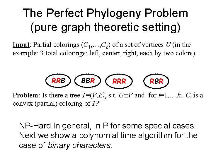 The Perfect Phylogeny Problem (pure graph theoretic setting) Input: Partial colorings (C 1, …, The Perfect Phylogeny Problem (pure graph theoretic setting) Input: Partial colorings (C 1, …,