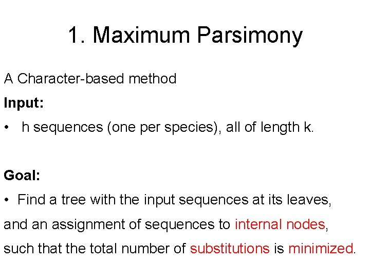 1. Maximum Parsimony A Character-based method Input: • h sequences (one per species), all 1. Maximum Parsimony A Character-based method Input: • h sequences (one per species), all