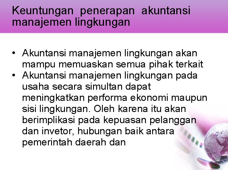 Keuntungan penerapan akuntansi manajemen lingkungan • Akuntansi manajemen lingkungan akan mampu memuaskan semua pihak