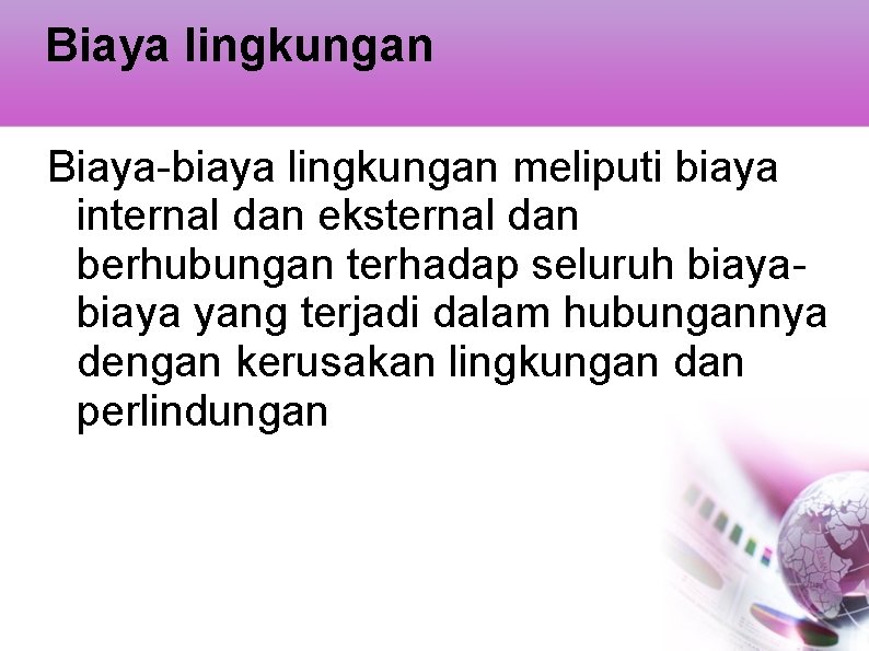 Biaya lingkungan Biaya-biaya lingkungan meliputi biaya internal dan eksternal dan berhubungan terhadap seluruh biaya