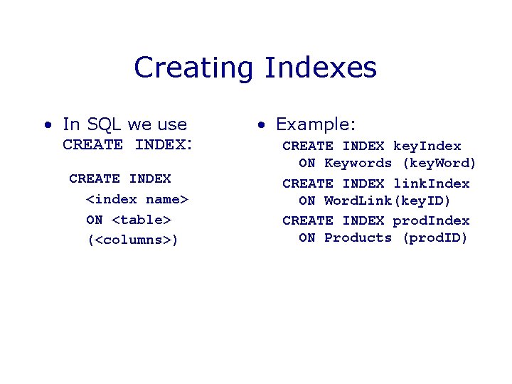 Creating Indexes • In SQL we use CREATE INDEX: CREATE INDEX <index name> ON Creating Indexes • In SQL we use CREATE INDEX: CREATE INDEX <index name> ON