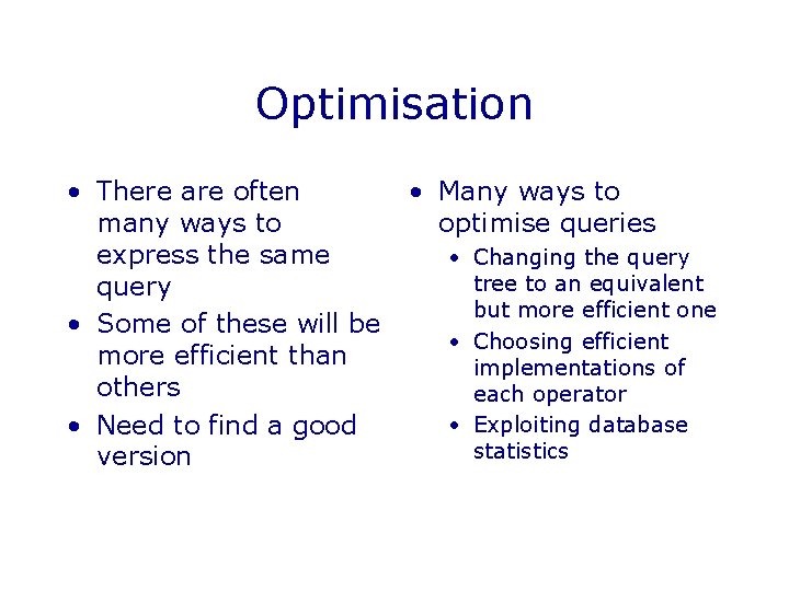 Optimisation • There are often many ways to express the same query • Some Optimisation • There are often many ways to express the same query • Some