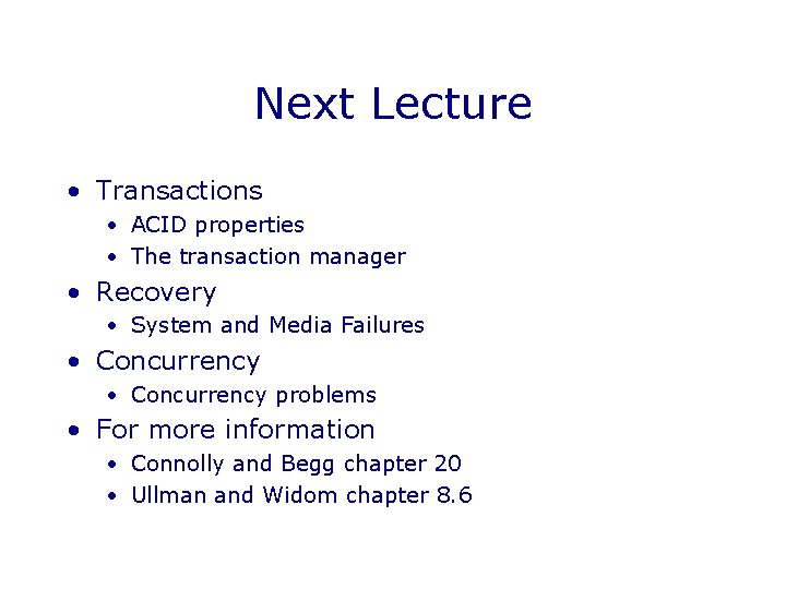 Next Lecture • Transactions • ACID properties • The transaction manager • Recovery • Next Lecture • Transactions • ACID properties • The transaction manager • Recovery •