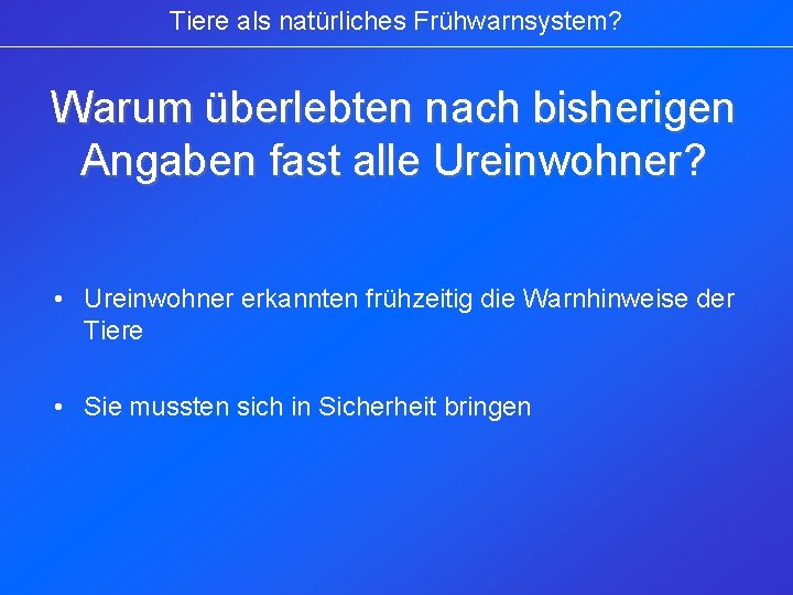 Tiere als natürliches Frühwarnsystem? Warum überlebten nach bisherigen Angaben fast alle Ureinwohner? • Ureinwohner