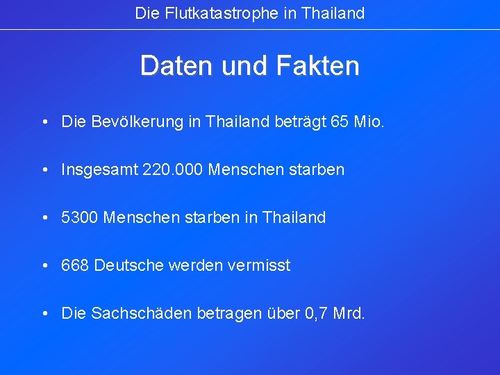 Die Flutkatastrophe in Thailand Daten und Fakten • Die Bevölkerung in Thailand beträgt 65