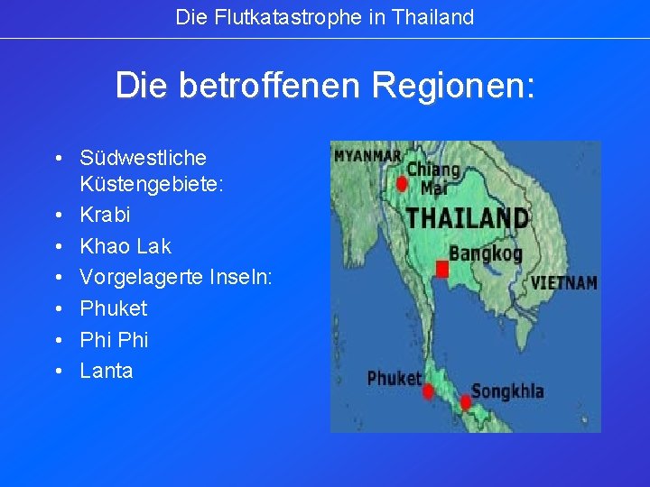 Die Flutkatastrophe in Thailand Die betroffenen Regionen: • Südwestliche Küstengebiete: • Krabi • Khao