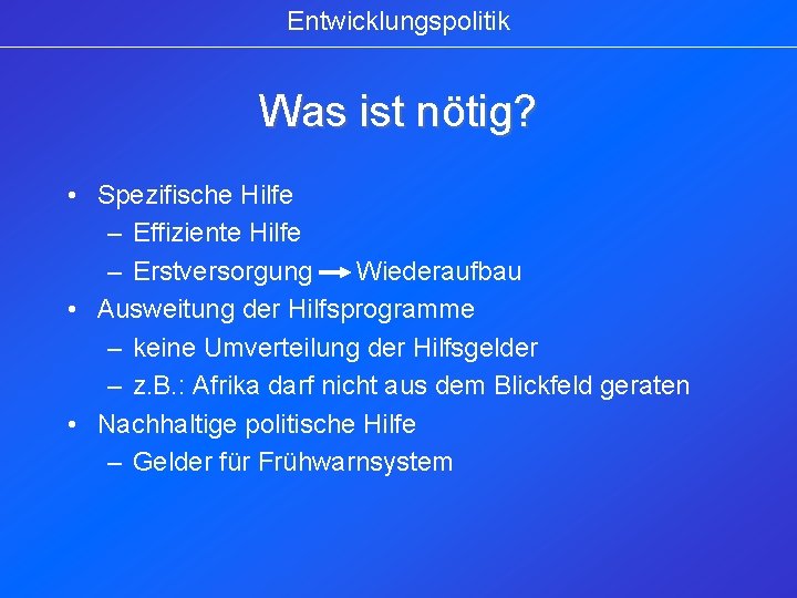 Entwicklungspolitik Was ist nötig? • Spezifische Hilfe – Effiziente Hilfe – Erstversorgung Wiederaufbau •