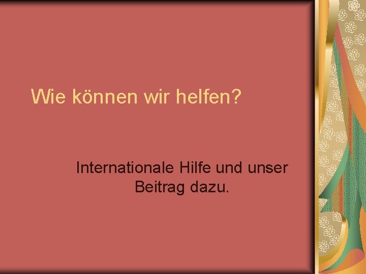 Wie können wir helfen? Internationale Hilfe und unser Beitrag dazu. 