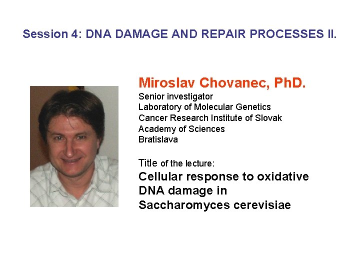 Session 4: DNA DAMAGE AND REPAIR PROCESSES II. Miroslav Chovanec, Ph. D. Senior investigator