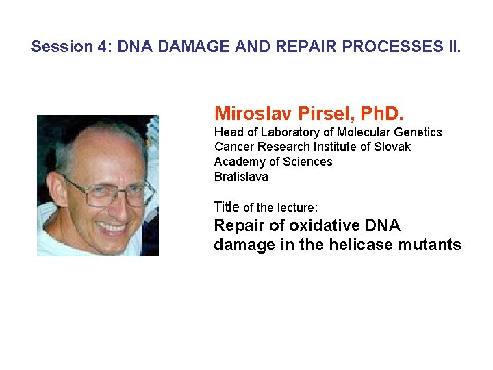 Session 4: DNA DAMAGE AND REPAIR PROCESSES II. Miroslav Pirsel, Ph. D. Head of