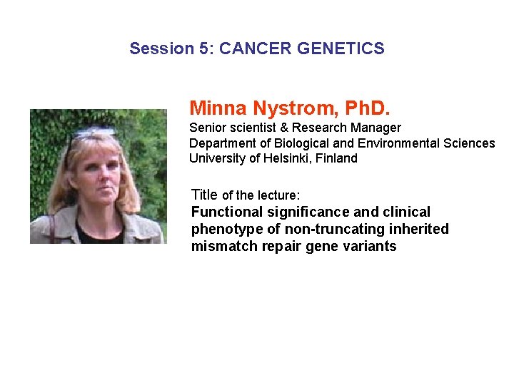 Session 5: CANCER GENETICS Minna Nystrom, Ph. D. Senior scientist & Research Manager Department