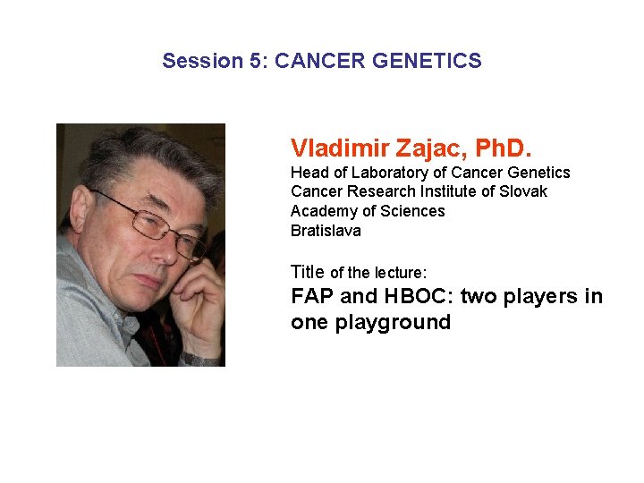 Session 5: CANCER GENETICS Vladimir Zajac, Ph. D. Head of Laboratory of Cancer Genetics