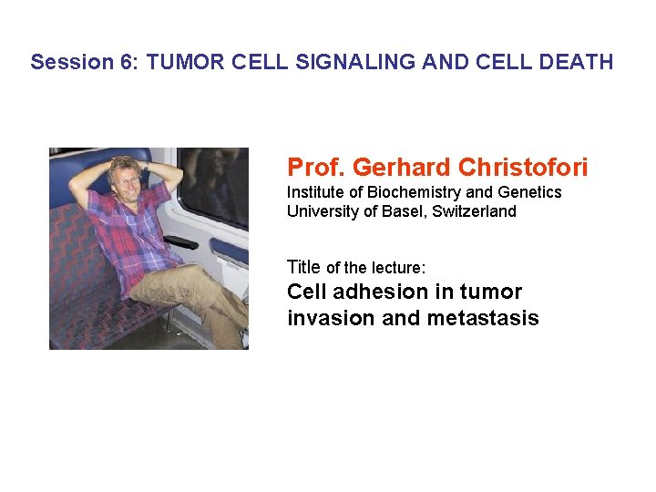 Session 6: TUMOR CELL SIGNALING AND CELL DEATH Prof. Gerhard Christofori Institute of Biochemistry