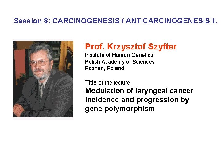Session 8: CARCINOGENESIS / ANTICARCINOGENESIS II. Prof. Krzysztof Szyfter Institute of Human Genetics Polish