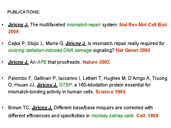 PUBLICATIONS: • Jiricny J. The multifaceted mismatch-repair system. Nat Rev Mol Cell Biol 2006