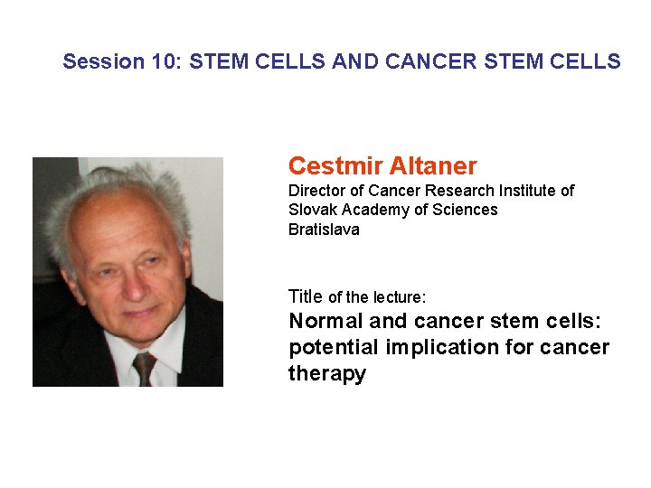 Session 10: STEM CELLS AND CANCER STEM CELLS Cestmir Altaner Director of Cancer Research