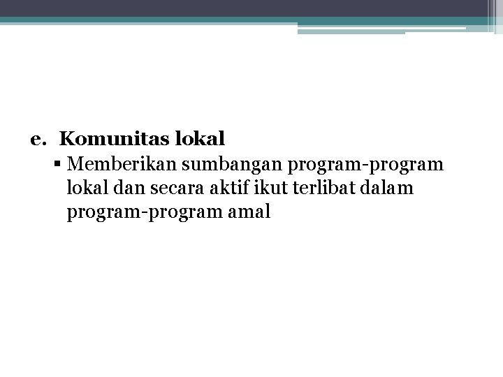 e. Komunitas lokal § Memberikan sumbangan program-program lokal dan secara aktif ikut terlibat dalam e. Komunitas lokal § Memberikan sumbangan program-program lokal dan secara aktif ikut terlibat dalam