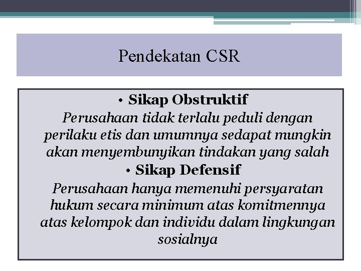 Pendekatan CSR • Sikap Obstruktif Perusahaan tidak terlalu peduli dengan perilaku etis dan umumnya Pendekatan CSR • Sikap Obstruktif Perusahaan tidak terlalu peduli dengan perilaku etis dan umumnya