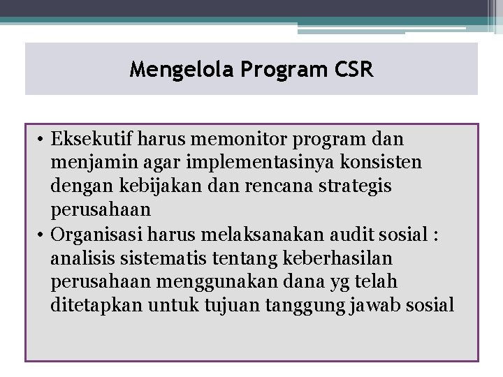 Mengelola Program CSR • Eksekutif harus memonitor program dan menjamin agar implementasinya konsisten dengan
