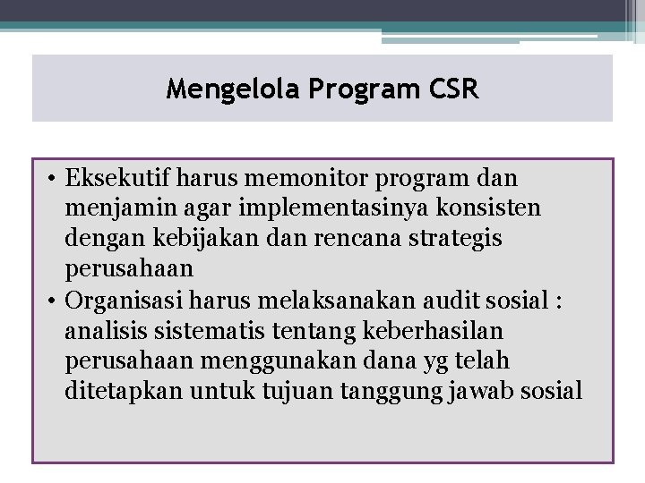 Mengelola Program CSR • Eksekutif harus memonitor program dan menjamin agar implementasinya konsisten dengan Mengelola Program CSR • Eksekutif harus memonitor program dan menjamin agar implementasinya konsisten dengan