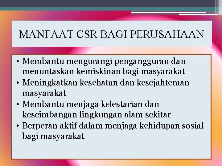 MANFAAT CSR BAGI PERUSAHAAN • Membantu mengurangi pengangguran dan menuntaskan kemiskinan bagi masyarakat • MANFAAT CSR BAGI PERUSAHAAN • Membantu mengurangi pengangguran dan menuntaskan kemiskinan bagi masyarakat •