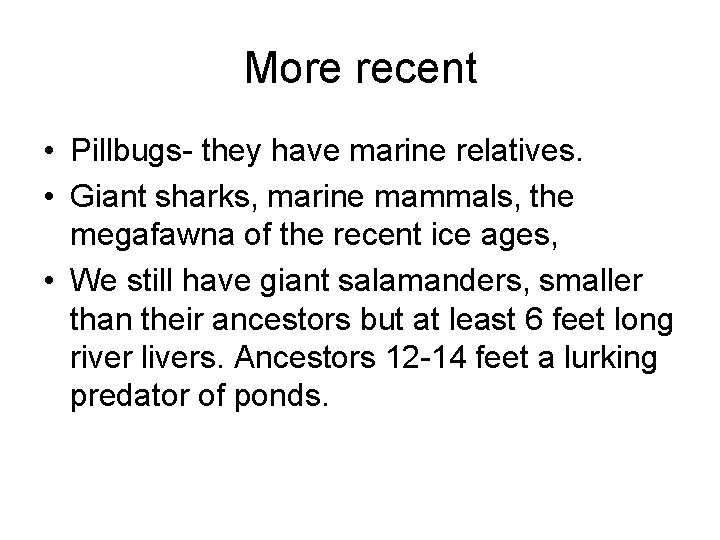 More recent • Pillbugs- they have marine relatives. • Giant sharks, marine mammals, the