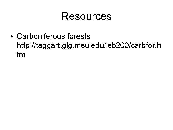 Resources • Carboniferous forests http: //taggart. glg. msu. edu/isb 200/carbfor. h tm 