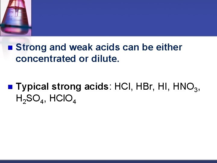 n Strong and weak acids can be either concentrated or dilute. n Typical strong