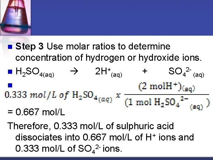 Step 3 Use molar ratios to determine concentration of hydrogen or hydroxide ions. n