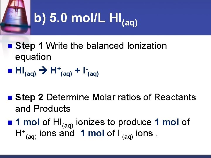 b) 5. 0 mol/L HI(aq) Step 1 Write the balanced Ionization equation n HI(aq)