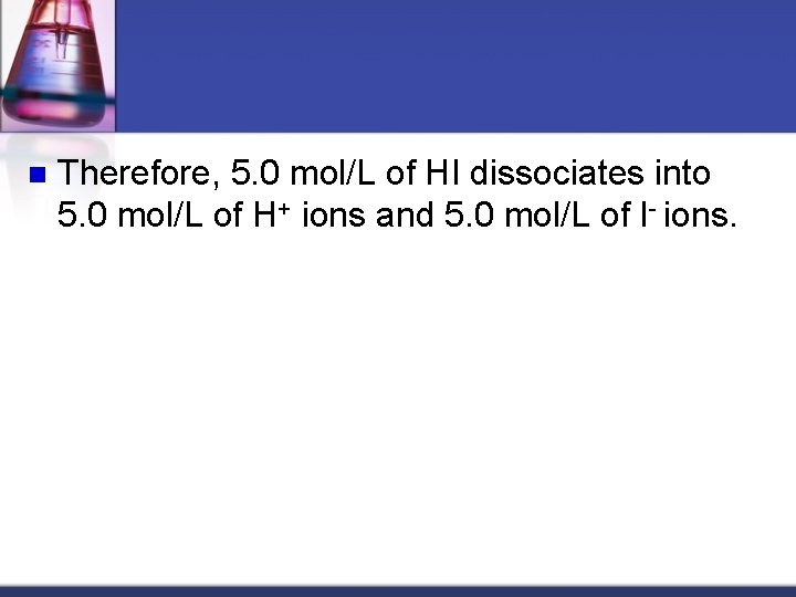 n Therefore, 5. 0 mol/L of HI dissociates into 5. 0 mol/L of H+