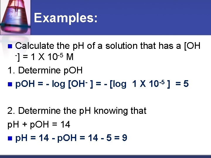 Examples: Calculate the p. H of a solution that has a [OH -] =