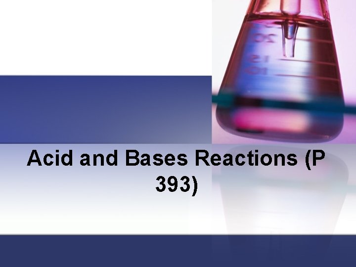 Acid and Bases Reactions (P 393) 