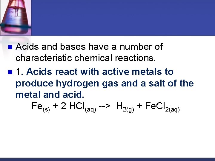 Acids and bases have a number of characteristic chemical reactions. n 1. Acids react
