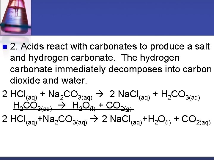 2. Acids react with carbonates to produce a salt and hydrogen carbonate. The hydrogen