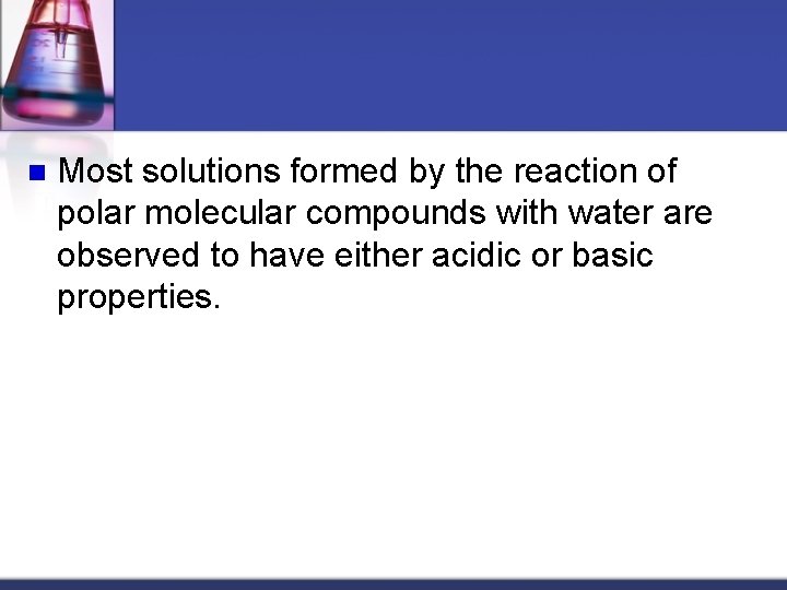 n Most solutions formed by the reaction of polar molecular compounds with water are