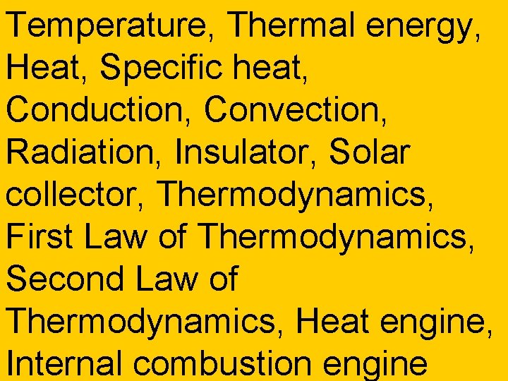Temperature, Thermal energy, Heat, Specific heat, Conduction, Convection, Radiation, Insulator, Solar collector, Thermodynamics, First