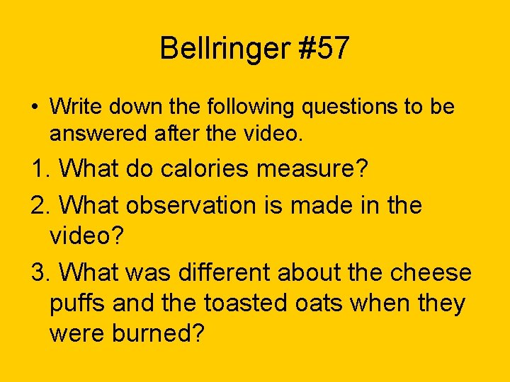 Bellringer #57 • Write down the following questions to be answered after the video.