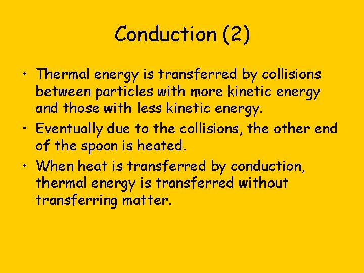 Conduction (2) • Thermal energy is transferred by collisions between particles with more kinetic